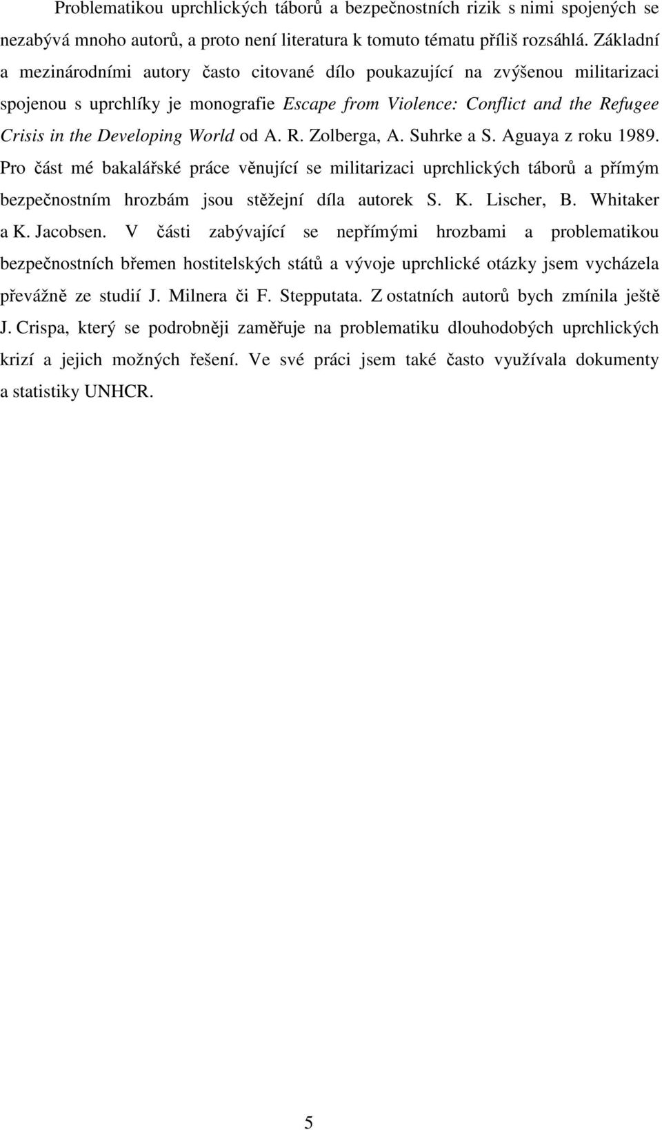 World od A. R. Zolberga, A. Suhrke a S. Aguaya z roku 1989. Pro část mé bakalářské práce věnující se militarizaci uprchlických táborů a přímým bezpečnostním hrozbám jsou stěžejní díla autorek S. K.