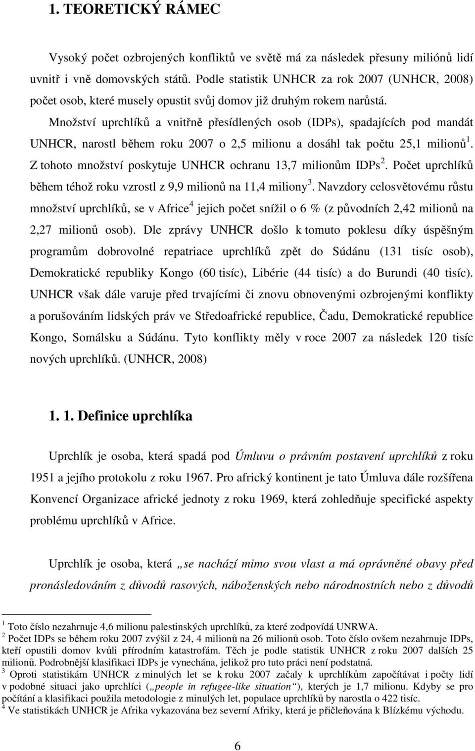 Množství uprchlíků a vnitřně přesídlených osob (IDPs), spadajících pod mandát UNHCR, narostl během roku 2007 o 2,5 milionu a dosáhl tak počtu 25,1 milionů 1.