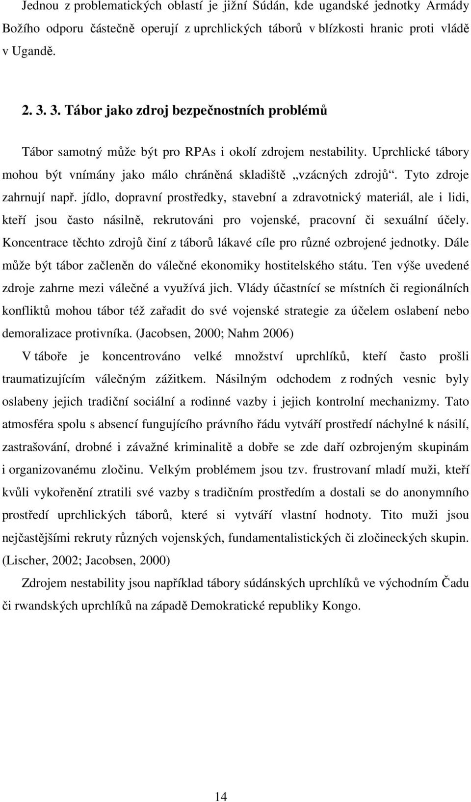 Tyto zdroje zahrnují např. jídlo, dopravní prostředky, stavební a zdravotnický materiál, ale i lidi, kteří jsou často násilně, rekrutováni pro vojenské, pracovní či sexuální účely.