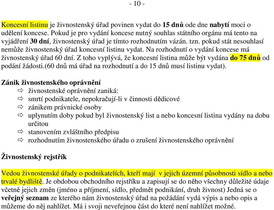 pokud stát nesouhlasí nemůže živnostenský úřad koncesní listinu vydat. Na rozhodnutí o vydání koncese má živnostenský úřad 60 dní.