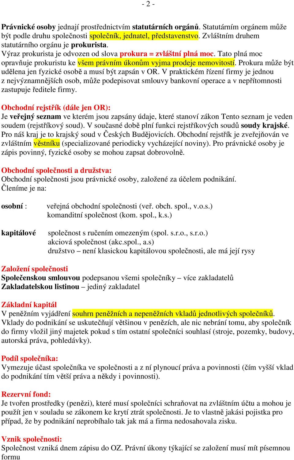 Tato plná moc opravňuje prokuristu ke všem právním úkonům vyjma prodeje nemovitostí. Prokura může být udělena jen fyzické osobě a musí být zapsán v OR.