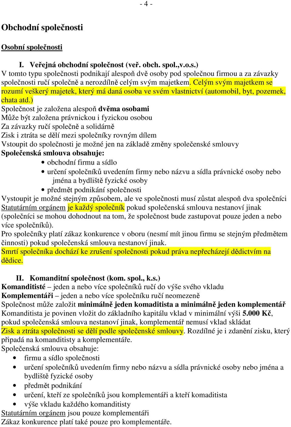 ) Společnost je založena alespoň dvěma osobami Může být založena právnickou i fyzickou osobou Za závazky ručí společně a solidárně Zisk i ztráta se dělí mezi společníky rovným dílem Vstoupit do