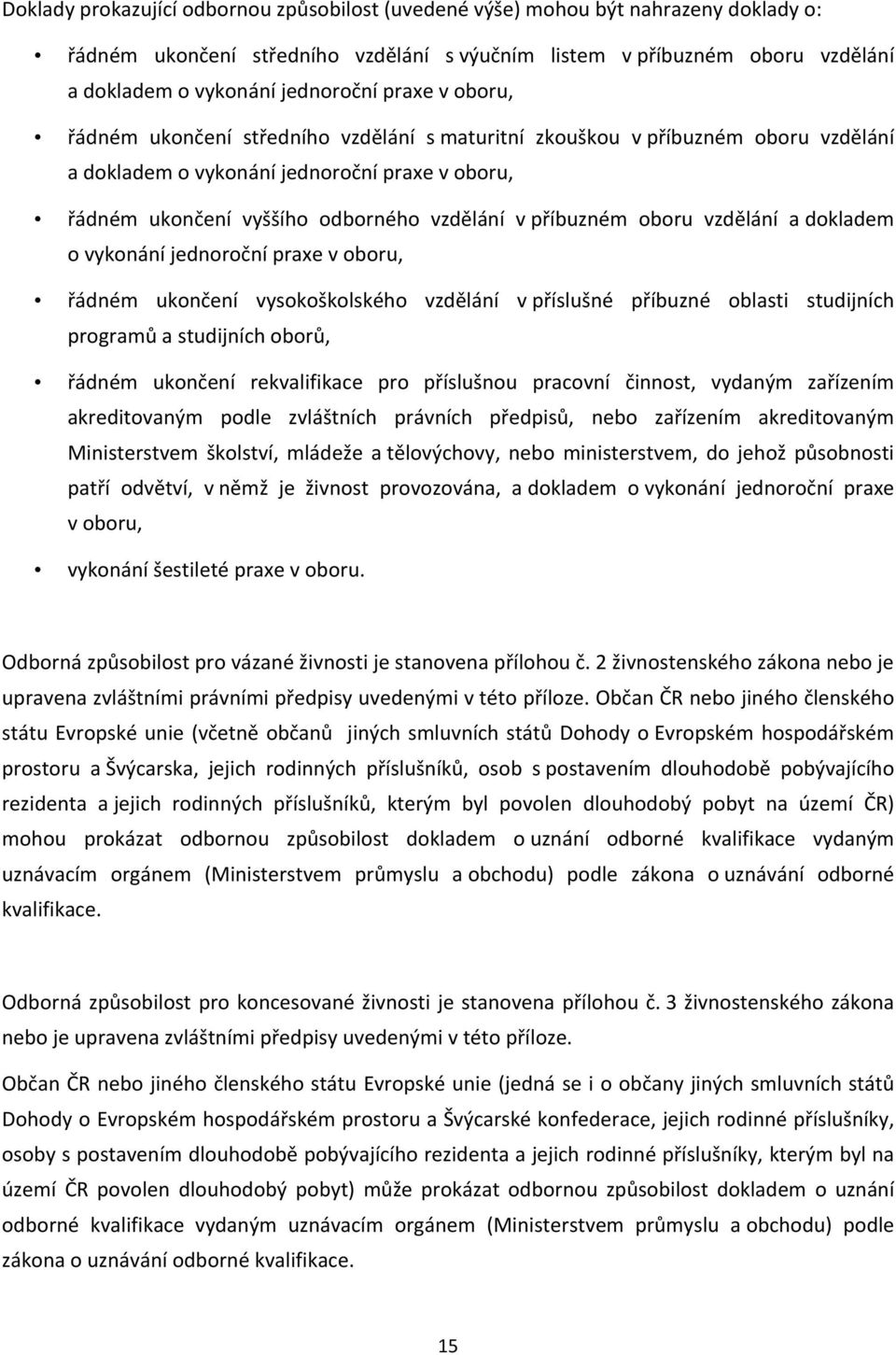 příbuzném oboru vzdělání a dokladem o vykonání jednoroční praxe v oboru, řádném ukončení vysokoškolského vzdělání v příslušné příbuzné oblasti studijních programů a studijních oborů, řádném ukončení