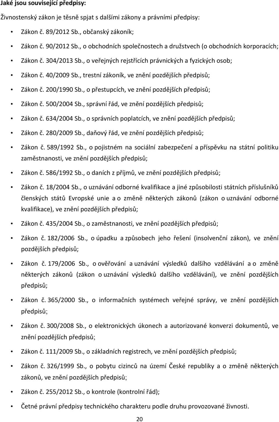 , trestní zákoník, ve znění pozdějších předpisů; Zákon č. 200/1990 Sb., o přestupcích, ve znění pozdějších předpisů; Zákon č. 500/2004 Sb., správní řád, ve znění pozdějších předpisů; Zákon č.