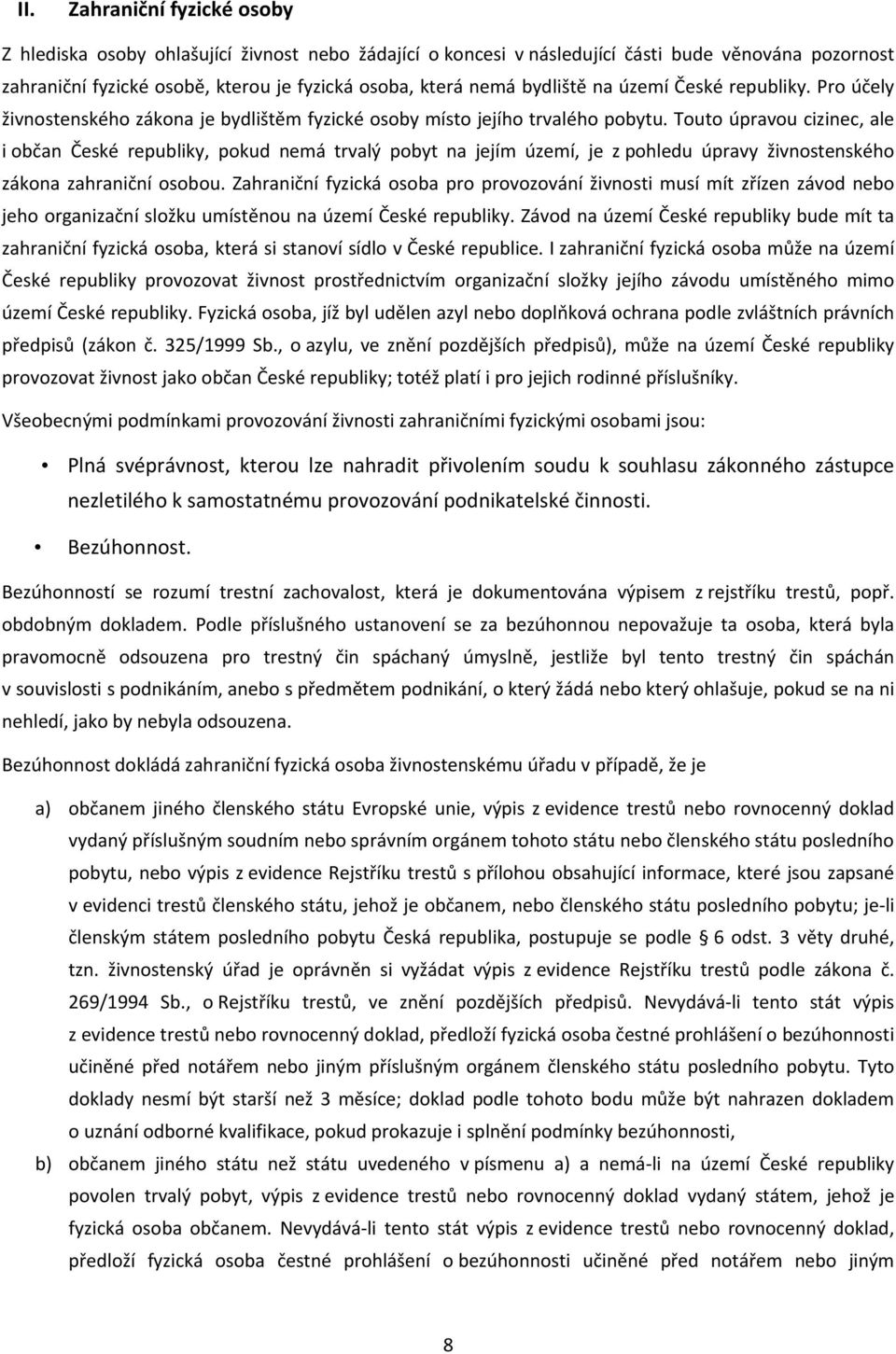 Touto úpravou cizinec, ale i občan České republiky, pokud nemá trvalý pobyt na jejím území, je z pohledu úpravy živnostenského zákona zahraniční osobou.