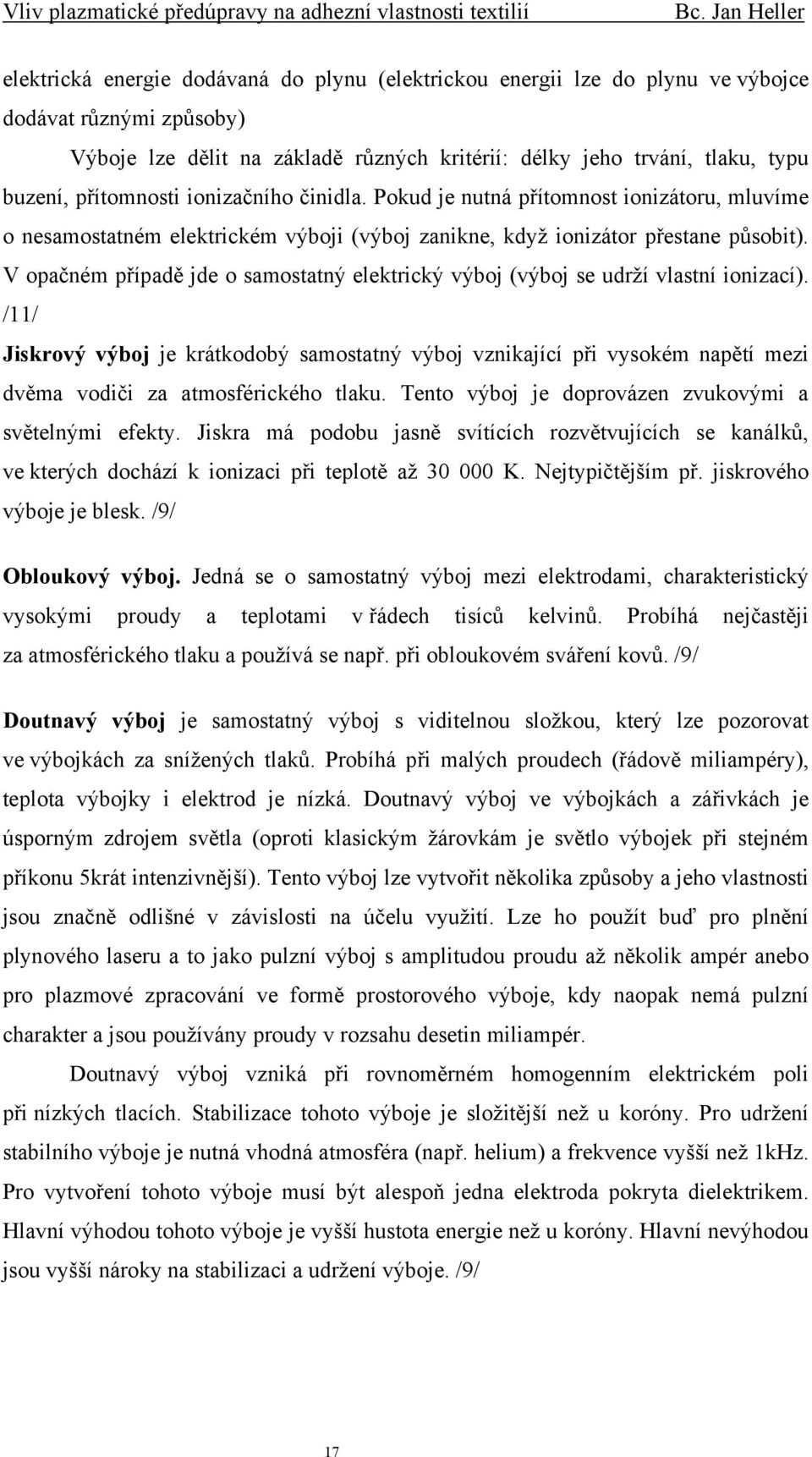 V opačném případě jde o samostatný elektrický výboj (výboj se udrží vlastní ionizací).