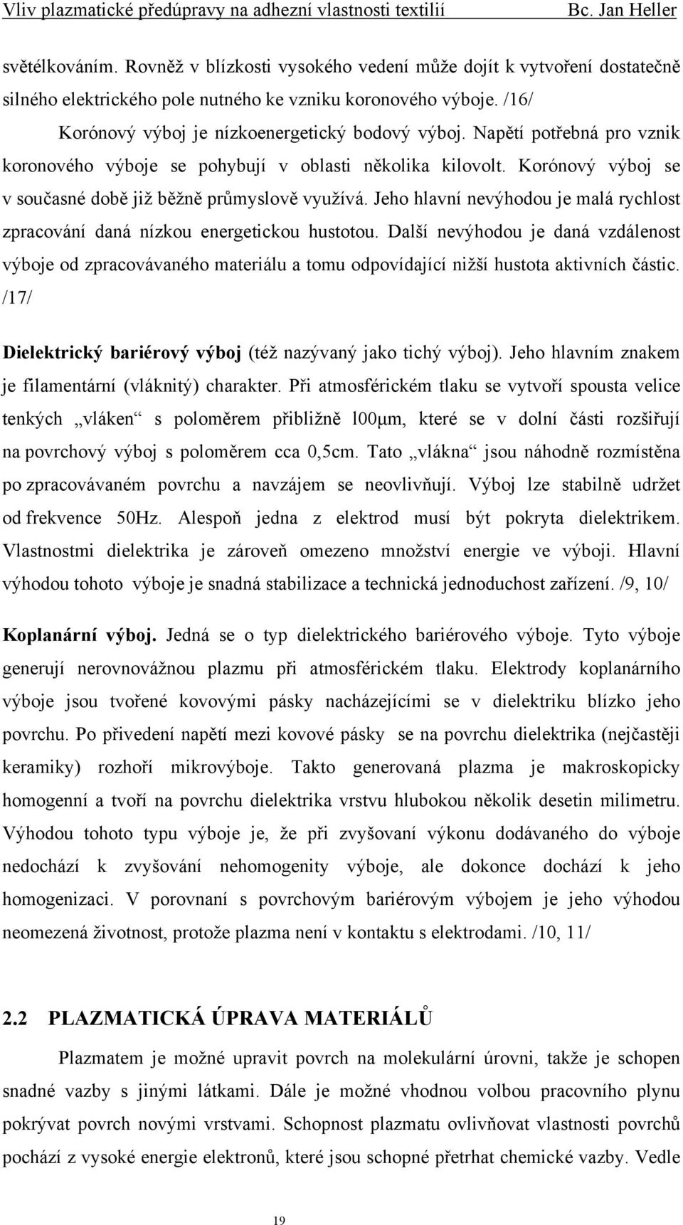 Jeho hlavní nevýhodou je malá rychlost zpracování daná nízkou energetickou hustotou.