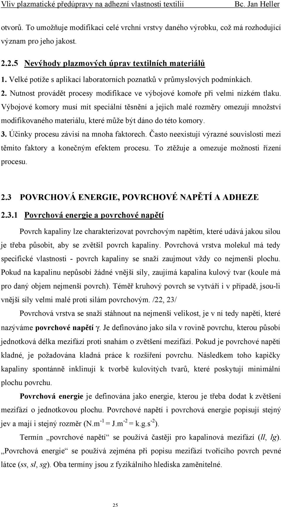 Výbojové komory musí mít speciální těsnění a jejich malé rozměry omezují množství modifikovaného materiálu, které může být dáno do této komory. 3. Účinky procesu závisí na mnoha faktorech.