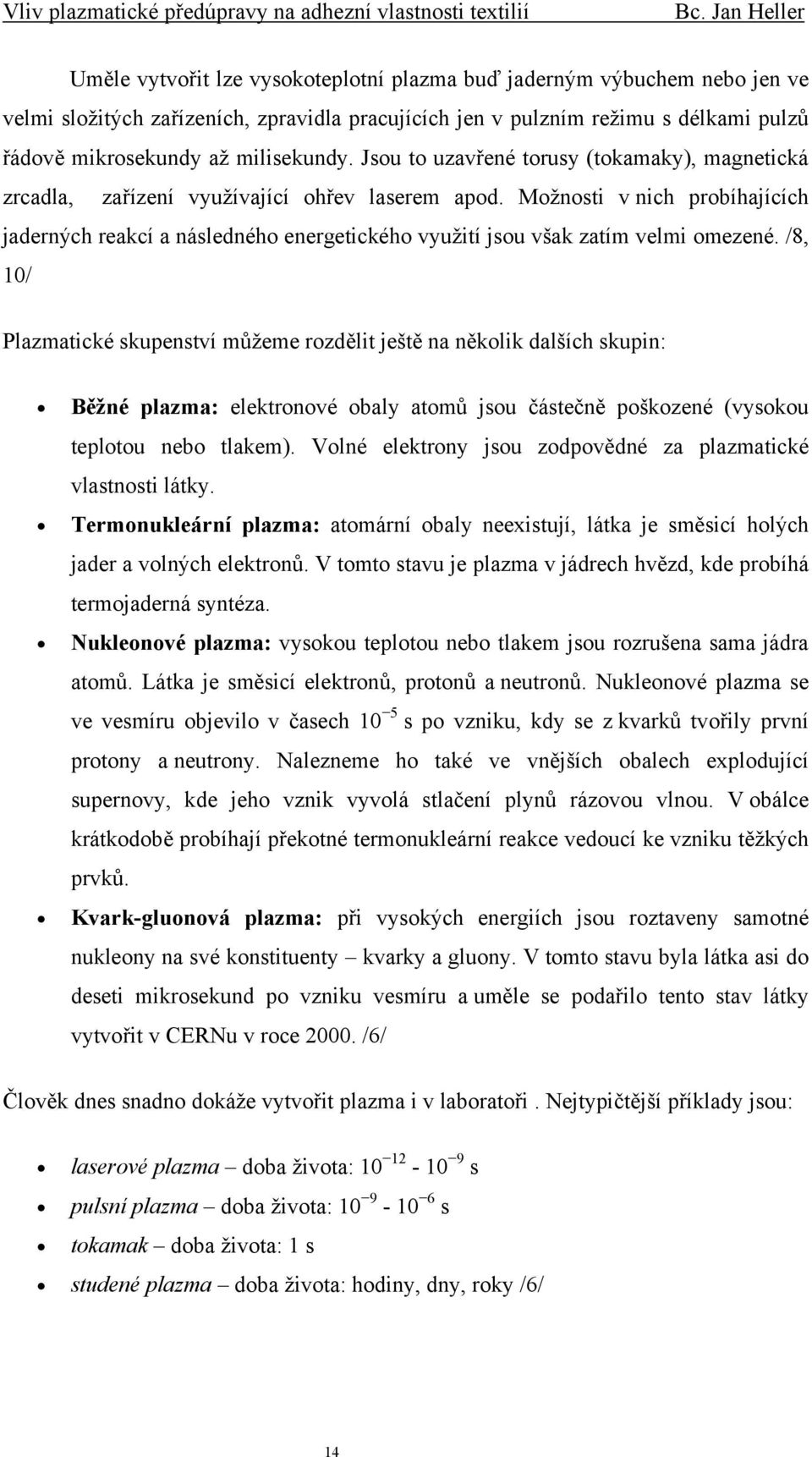 Možnosti v nich probíhajících jaderných reakcí a následného energetického využití jsou však zatím velmi omezené.