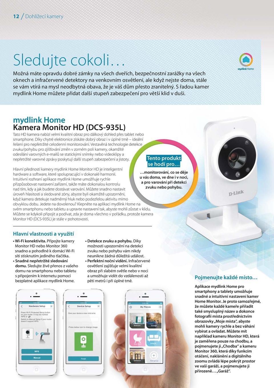 Kamera Monitor HD (DCS-935L) Tato HD kamera nabízí velmi kvalitní obraz pro dálkový dohled přes tablet nebo smartphone.