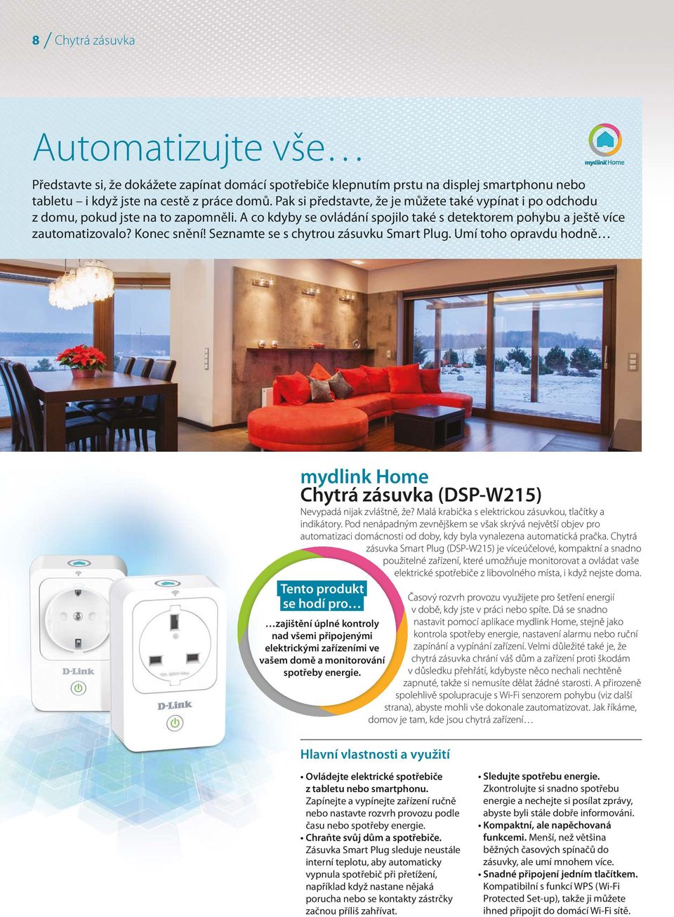 Seznamte se s chytrou zásuvku Smart Plug. Umí toho opravdu hodně Chytrá zásuvka (DSP-W215) Nevypadá nijak zvláštně, že? Malá krabička s elektrickou zásuvkou, tlačítky a indikátory.