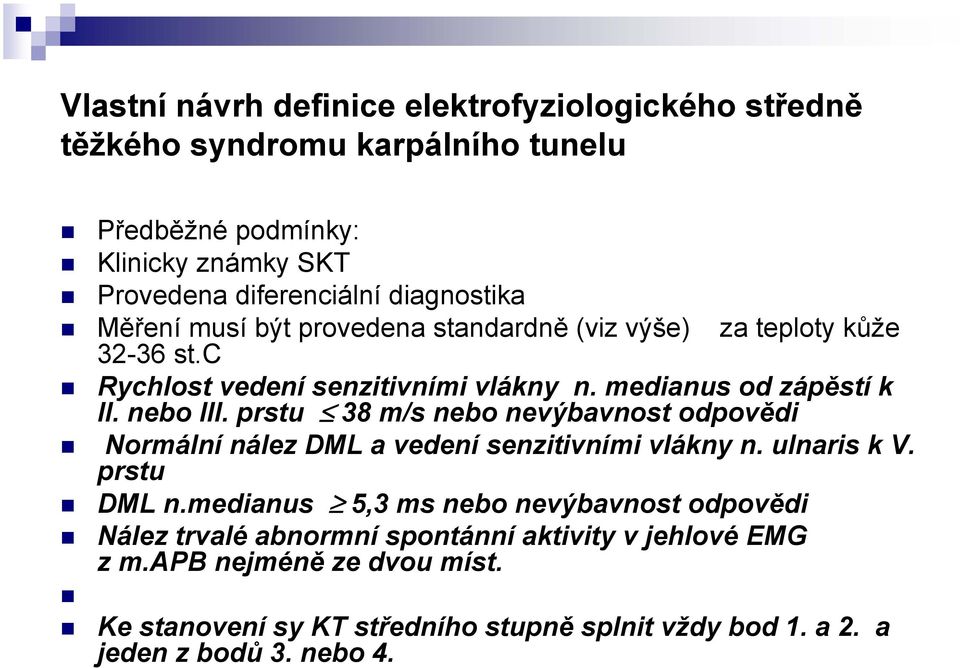 prstu 38 m/s nebo nevýbavnost odpovědi Normální nález DML a vedení senzitivními vlákny n. ulnaris k V. prstu DML n.