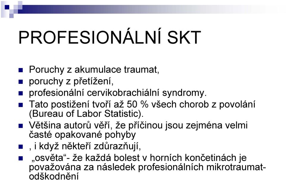 Většina autorů věří, že příčinou jsou zejména velmi časté opakované pohyby, i když někteří