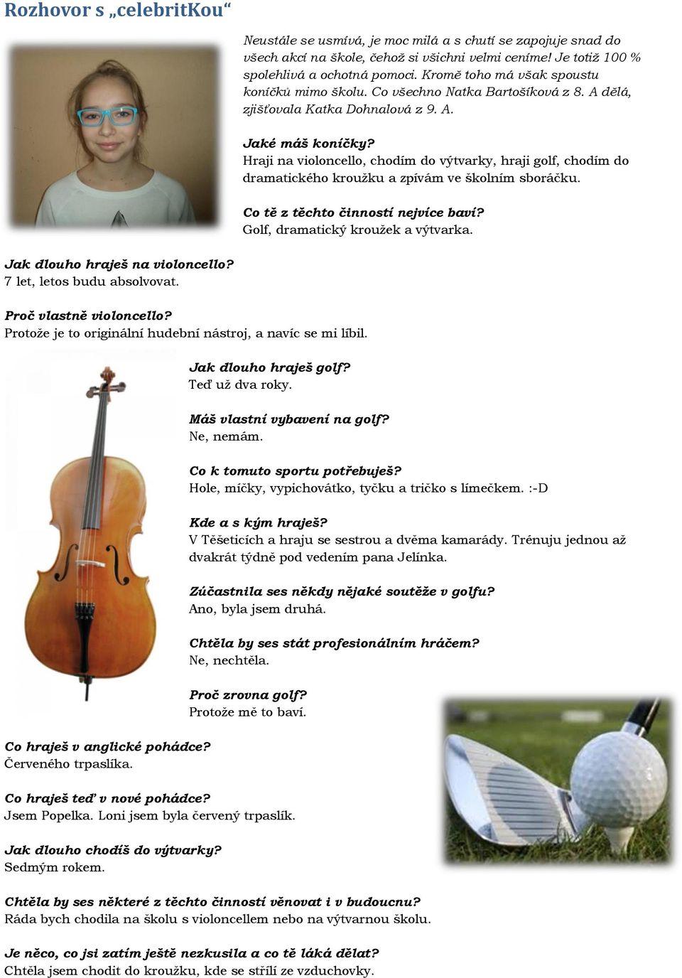 Hraji na violoncello, chodím do výtvarky, hraji golf, chodím do dramatického kroužku a zpívám ve školním sboráčku. Co tě z těchto činností nejvíce baví? Golf, dramatický kroužek a výtvarka.