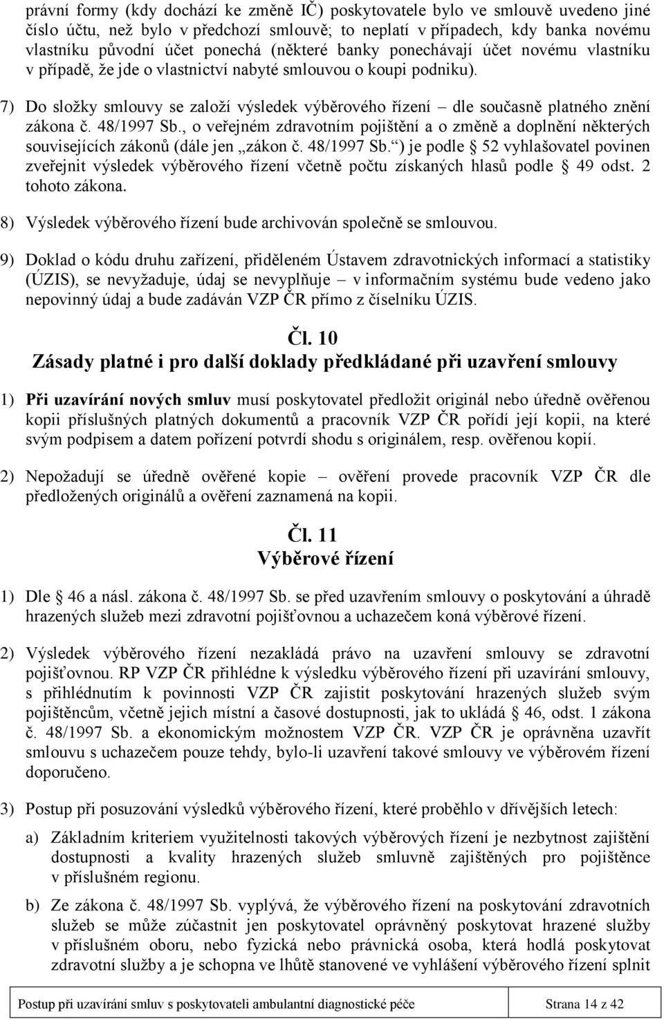 7) Do složky smlouvy se založí výsledek výběrového řízení dle současně platného znění zákona č. 48/1997 Sb.