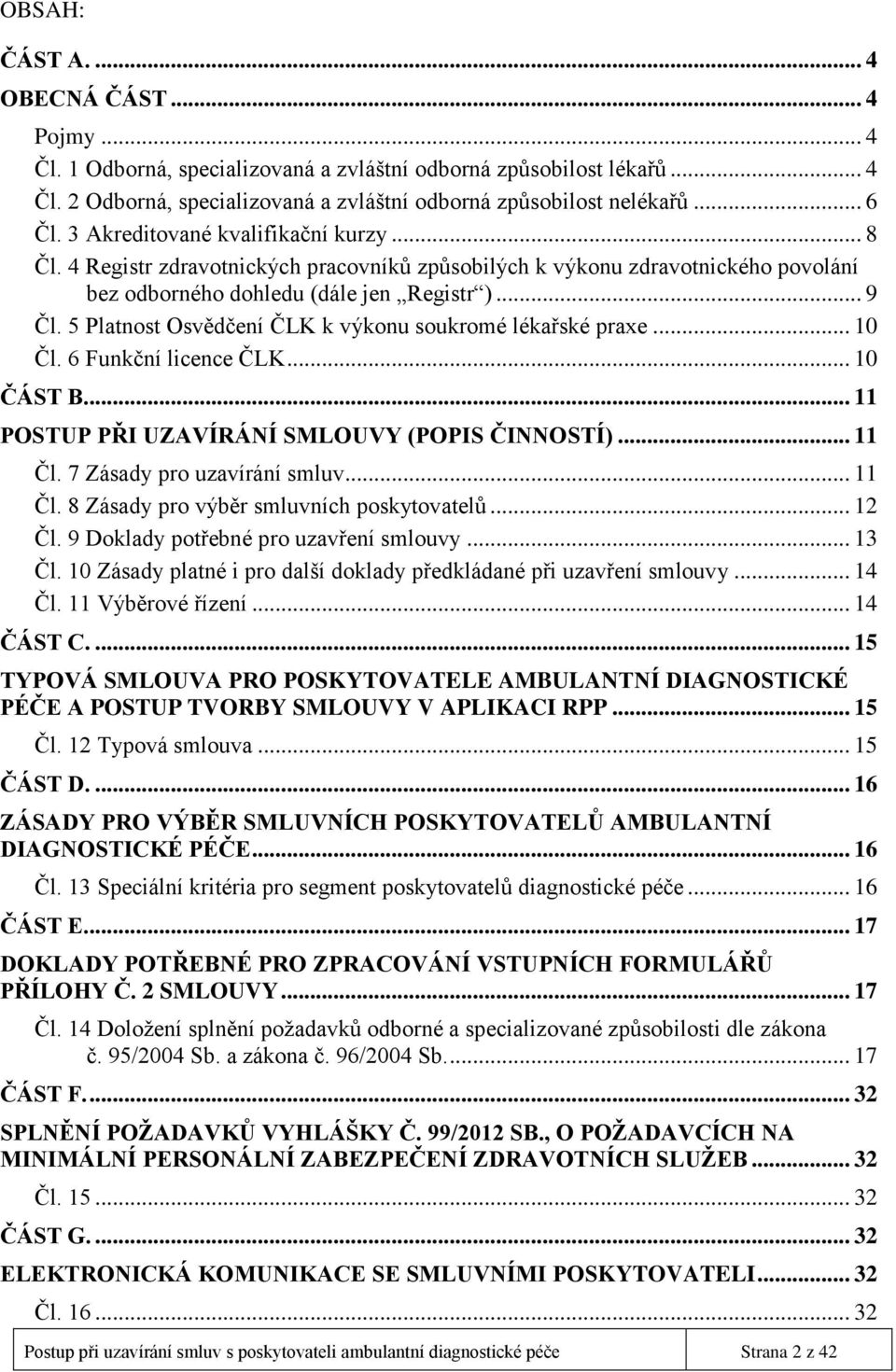 5 Platnost Osvědčení ČLK k výkonu soukromé lékařské praxe... 10 Čl. 6 Funkční licence ČLK... 10 ČÁST B.... 11 POSTUP PŘI UZAVÍRÁNÍ SMLOUVY (POPIS ČINNOSTÍ)... 11 Čl. 7 Zásady pro uzavírání smluv.