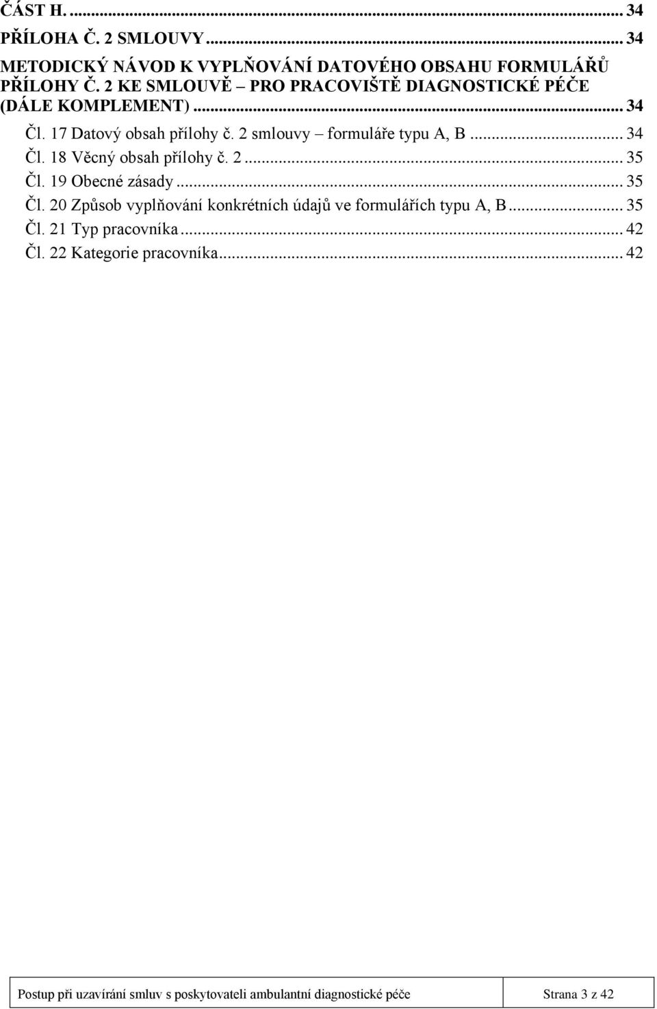 .. 34 Čl. 18 Věcný obsah přílohy č. 2... 35 Čl. 19 Obecné zásady... 35 Čl. 20 Způsob vyplňování konkrétních údajů ve formulářích typu A, B.