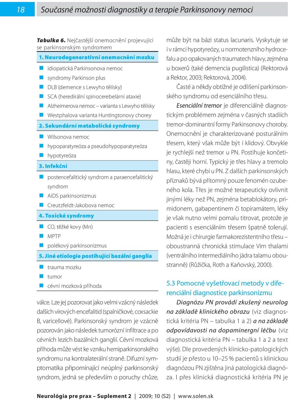 Lewyho tělísky Westphalova varianta Huntingtonovy chorey 2. Sekundární metabolické syndromy Wilsonova nemoc hypoparatyreóza a pseudohypoparatyreóza hypotyreóza 3.