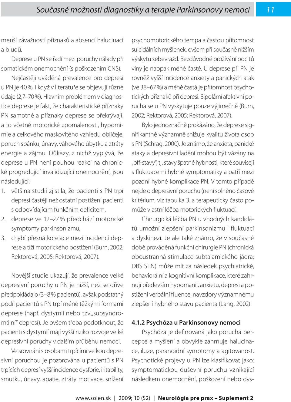 Hlavním problémem v diagnostice deprese je fakt, že charakteristické příznaky PN samotné a příznaky deprese se překrývají, a to včetně motorické zpomalenosti, hypomimie a celkového maskovitého