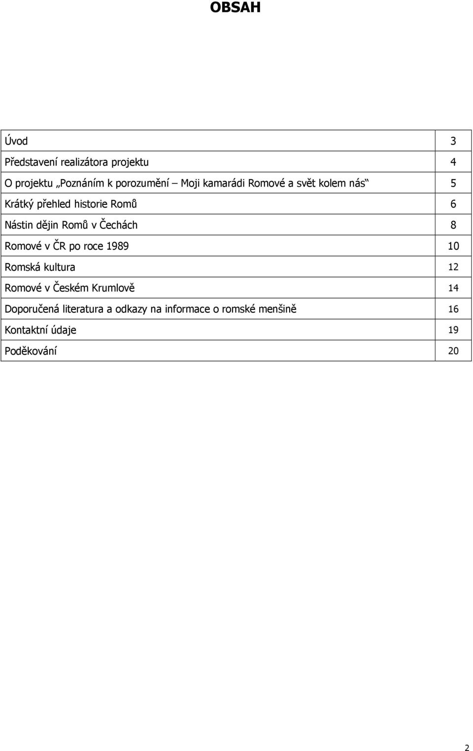 Čechách 8 Romové v ČR po roce 1989 10 Romská kultura 12 Romové v Českém Krumlově 14