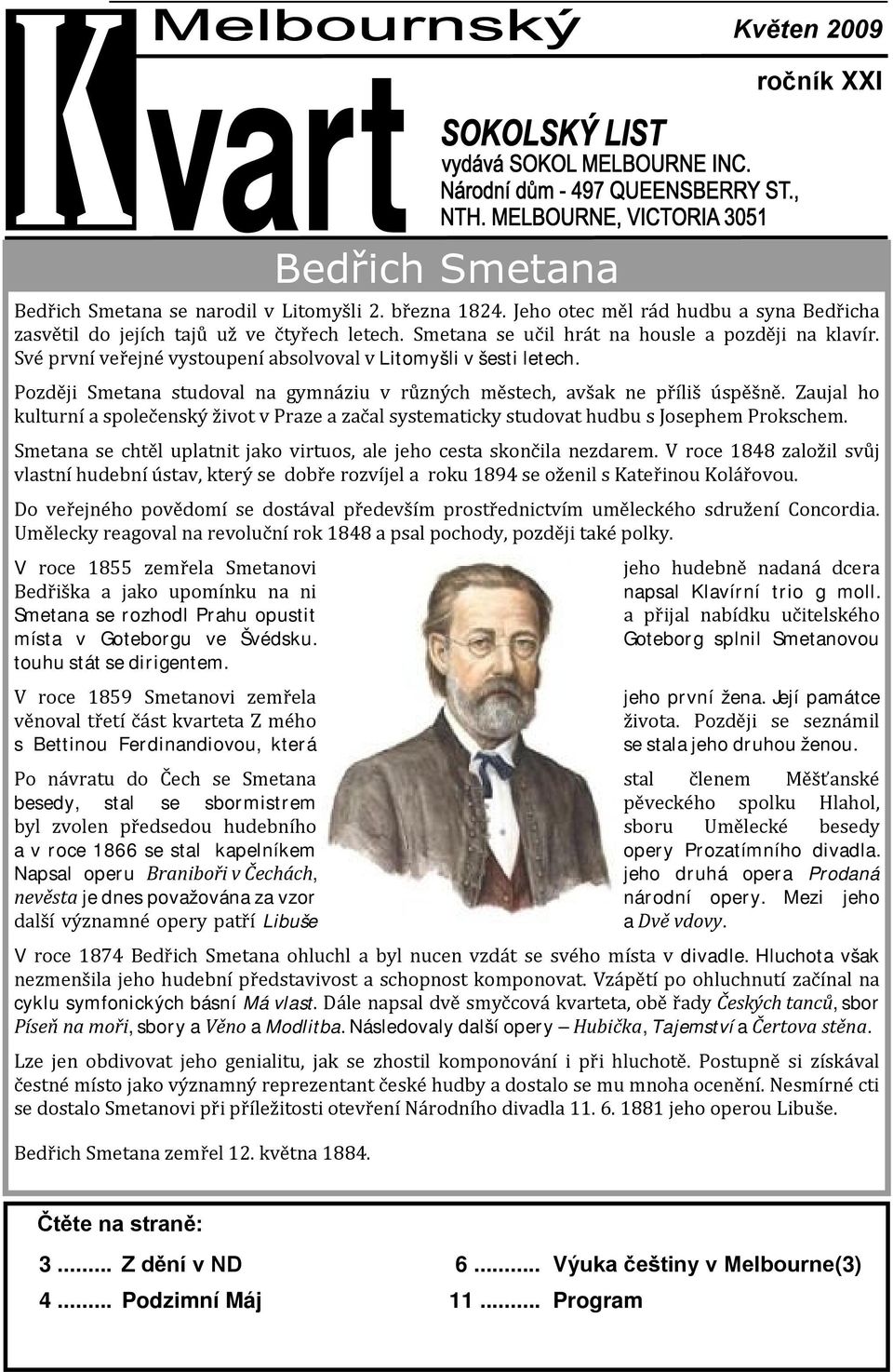 Zaujal ho kulturní a společenský život v Praze a začal systematicky studovat hudbu s Josephem Prokschem. Smetana se chtěl uplatnit jako virtuos, ale jeho cesta skončila nezdarem.