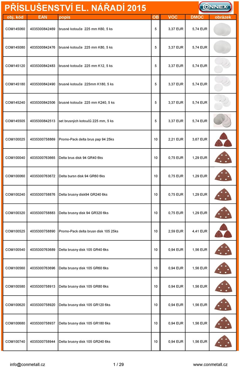 4035300842513 set brusných kotoučů 225 mm, 5 ks 5 3,37 EUR 5,74 EUR COM100025 4035300758869 Promo-Pack delta brus pap 94 25ks 10 2,21 EUR 3,67 EUR COM100040 4035300763665 Delta brus disk 94 GR40 6ks