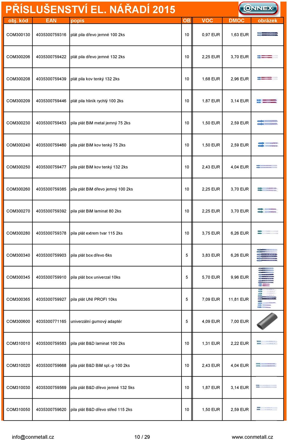 4035300759460 pila plát BiM kov tenký 75 2ks 10 1,50 EUR 2,59 EUR COM300250 4035300759477 pila plát BiM kov tenký 132 2ks 10 2,43 EUR 4,04 EUR COM300260 4035300759385 pila plát BiM dřevo jemný 100