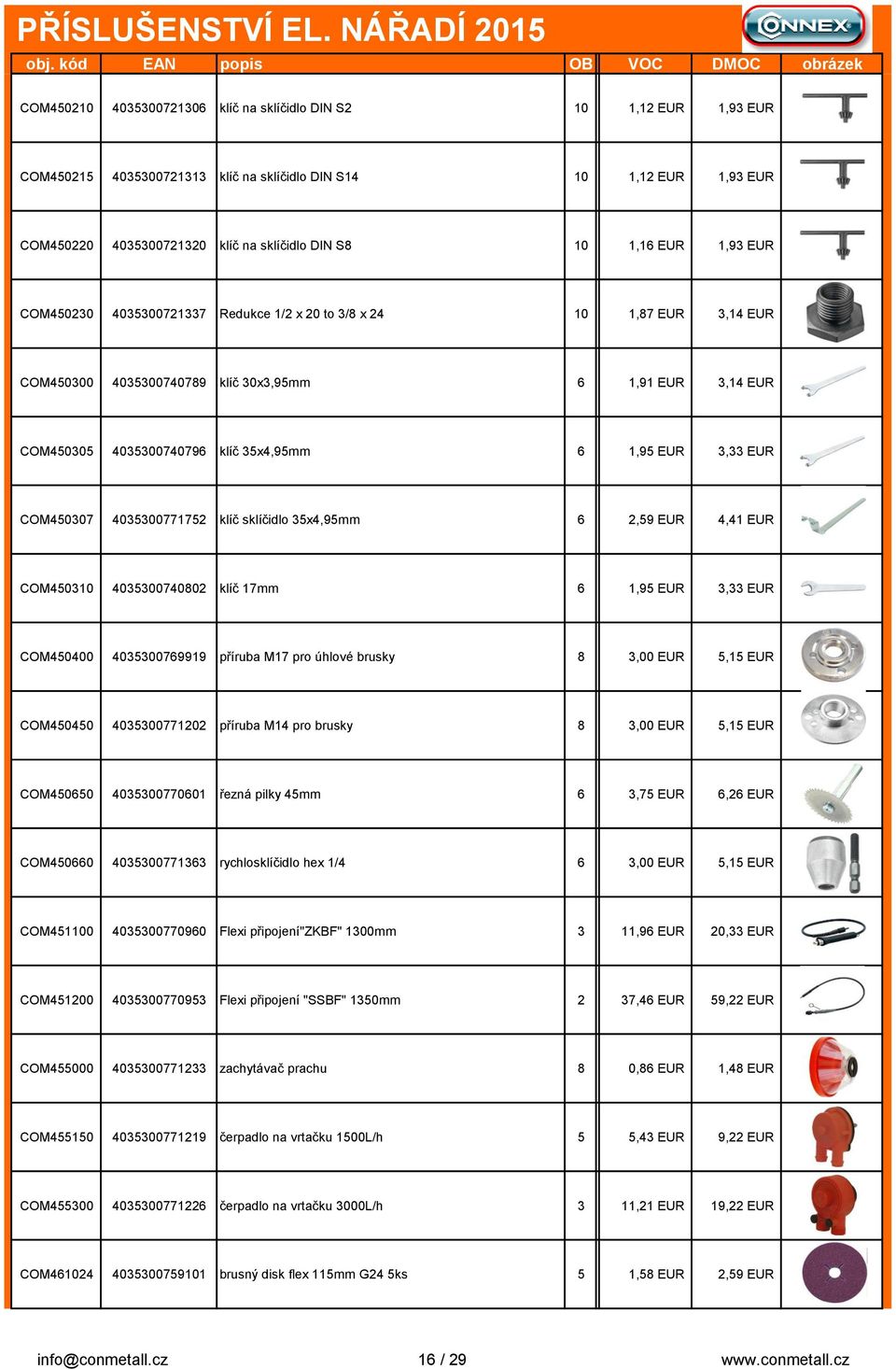 3,33 EUR COM450307 4035300771752 klíč sklíčidlo 35x4,95mm 6 2,59 EUR 4,41 EUR COM450310 4035300740802 klíč 17mm 6 1,95 EUR 3,33 EUR COM450400 4035300769919 příruba M17 pro úhlové brusky 8 3,00 EUR