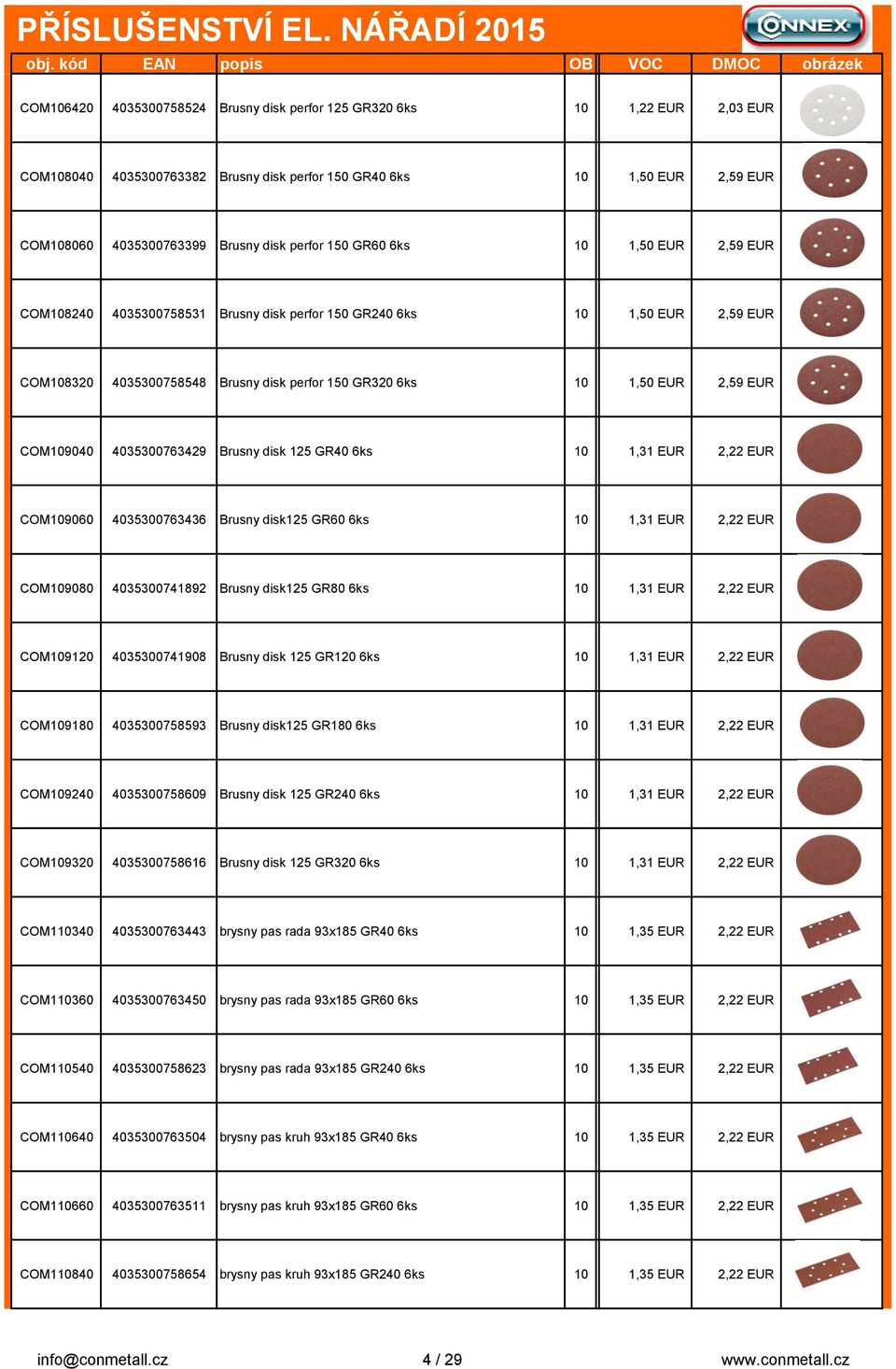 4035300763429 Brusny disk 125 GR40 6ks 10 1,31 EUR 2,22 EUR COM109060 4035300763436 Brusny disk125 GR60 6ks 10 1,31 EUR 2,22 EUR COM109080 4035300741892 Brusny disk125 GR80 6ks 10 1,31 EUR 2,22 EUR