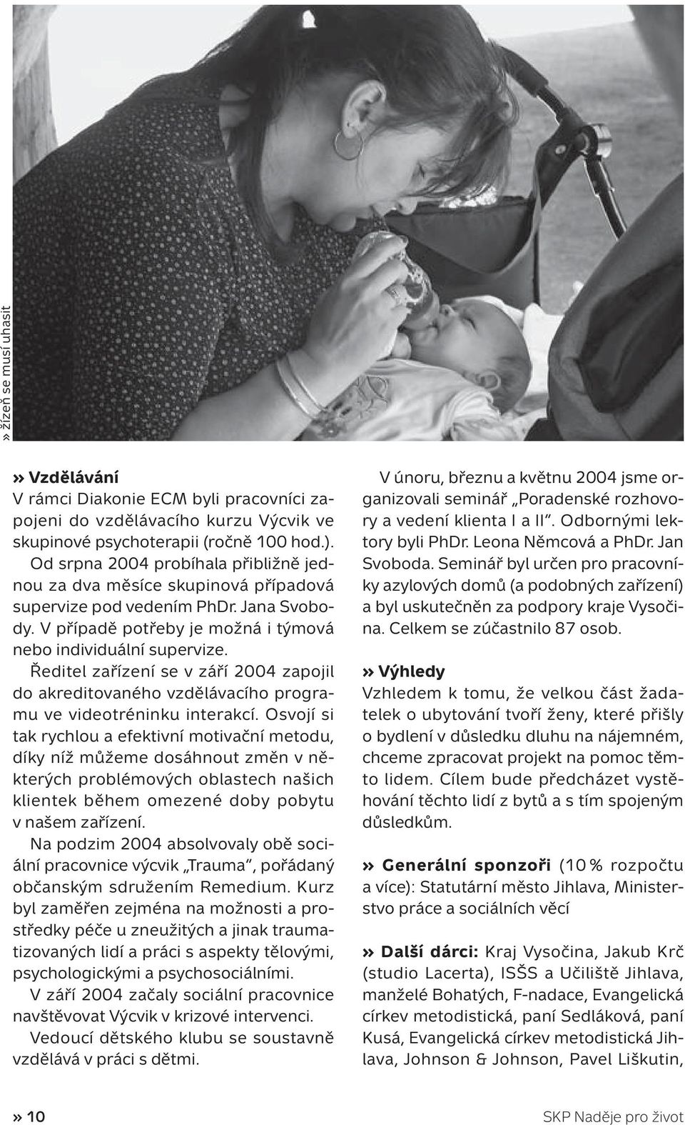 Ředitel zařízení se v září 2004 zapojil do akreditovaného vzdělávacího programu ve videotréninku interakcí.