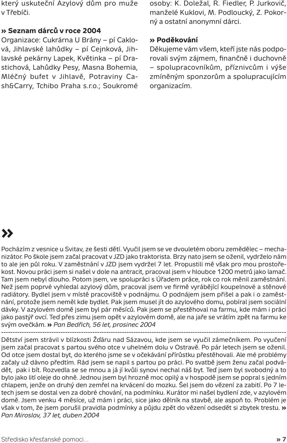 Jihlavě, Potraviny Cash&Carry, Tchibo Praha s.r.o.; Soukromé osoby: K. Doležal, R. Fiedler, P. Jurkovič, manželé Kuklovi, M. Podloucký, Z. Pokorný a ostatní anonymní dárci.