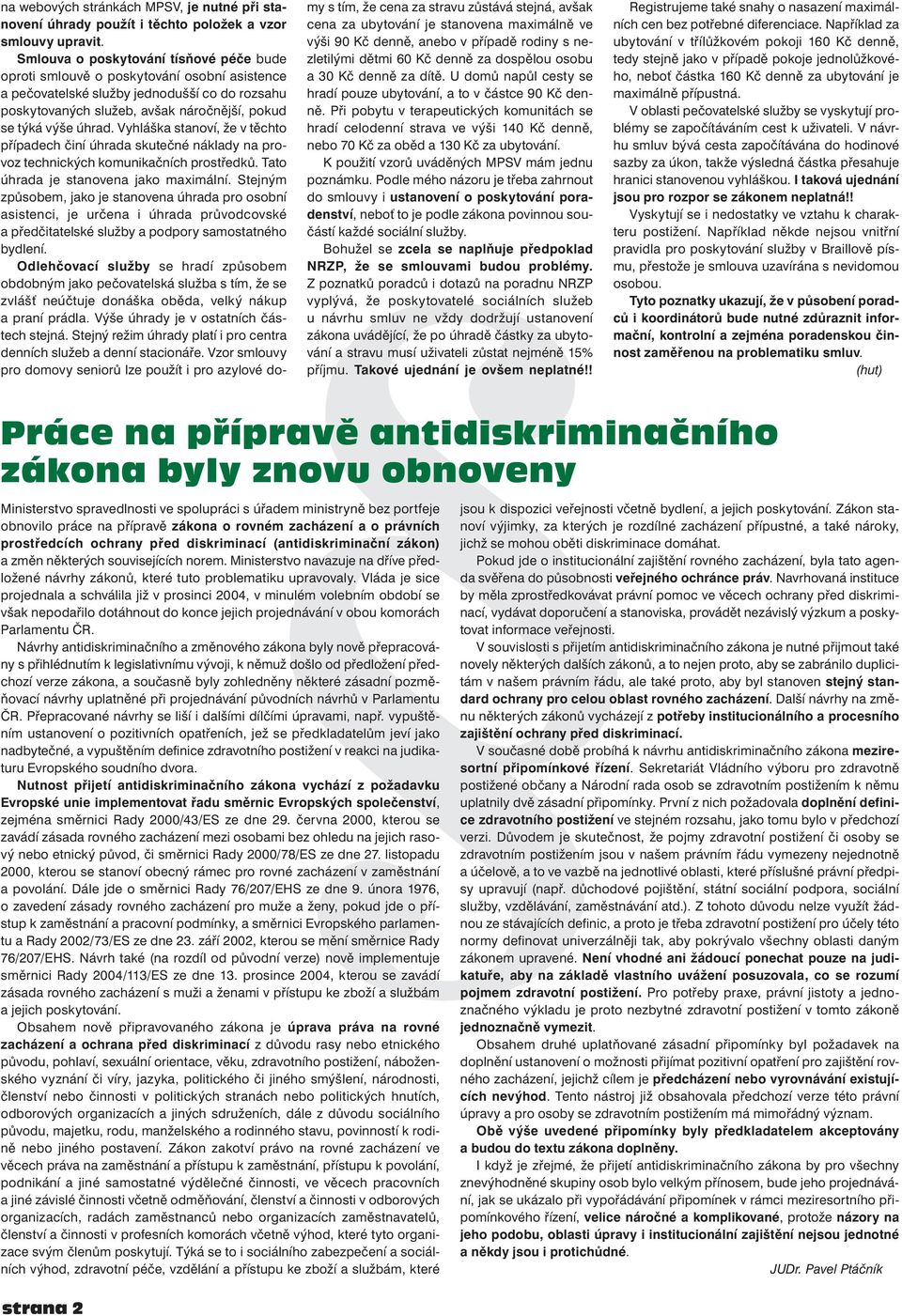 Vyhláška stanoví, že v těchto případech činí úhrada skutečné náklady na provoz technických komunikačních prostředků. Tato úhrada je stanovena jako maximální.