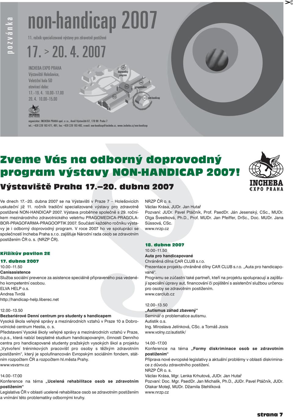 ročníkem mezinárodního zdravotnického veletrhu PRAGOMEDICA-PRAGOLA- BOR-PRAGOFARMA-PRAGOOPTIK 2007. Součástí každého ročníku výstavy je i odborný doprovodný program.