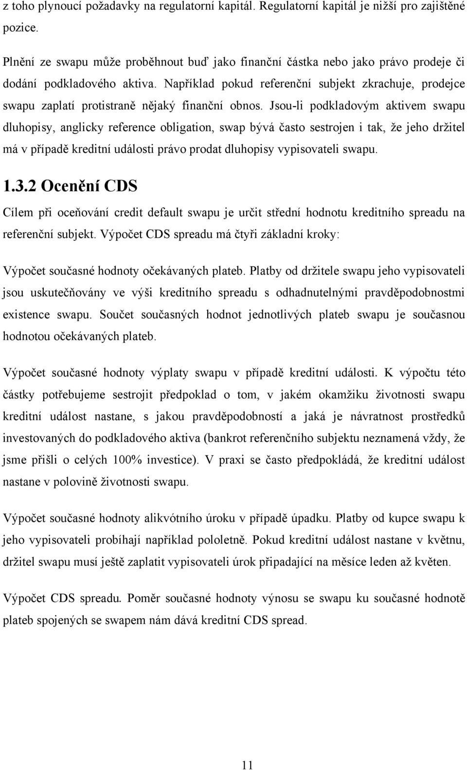 Například pokud referenční subjekt zkrachuje, prodejce swapu zaplatí protistraně nějaký finanční obnos.