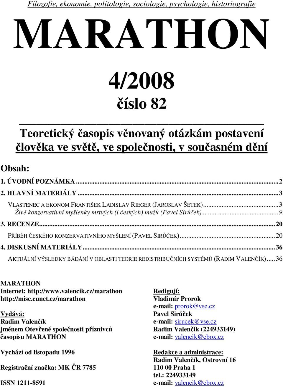 RECENZE... 20 PŘÍBĚH ČESKÉHO KONZERVATIVNÍHO MYŠLENÍ (PAVEL SIRŮČEK)... 20 4. DISKUSNÍ MATERIÁLY... 36 AKTUÁLNÍ VÝSLEDKY BÁDÁNÍ V OBLASTI TEORIE REDISTRIBUČNÍCH SYSTÉMŮ (RADIM VALENČÍK).