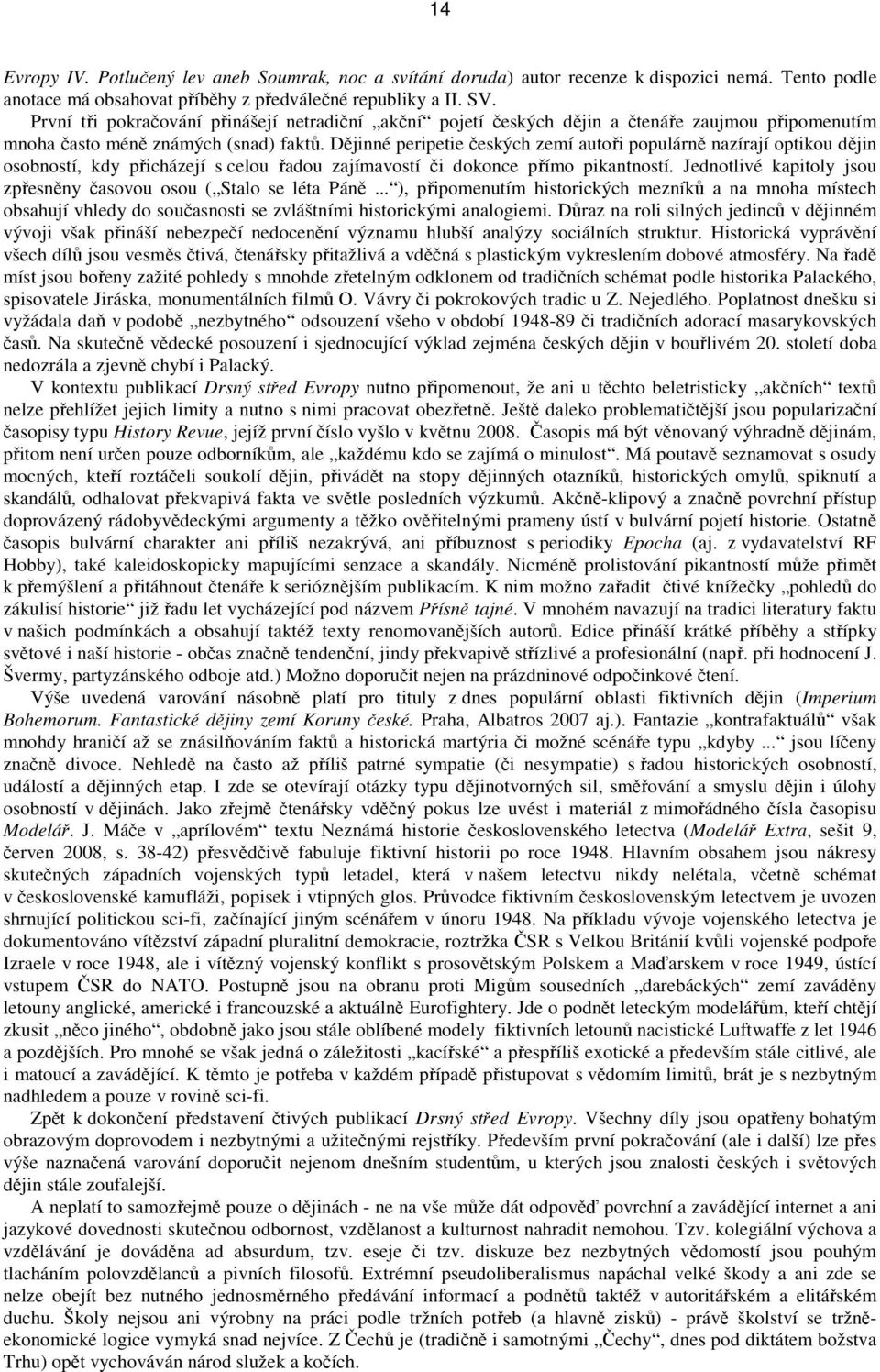 Dějinné peripetie českých zemí autoři populárně nazírají optikou dějin osobností, kdy přicházejí s celou řadou zajímavostí či dokonce přímo pikantností.