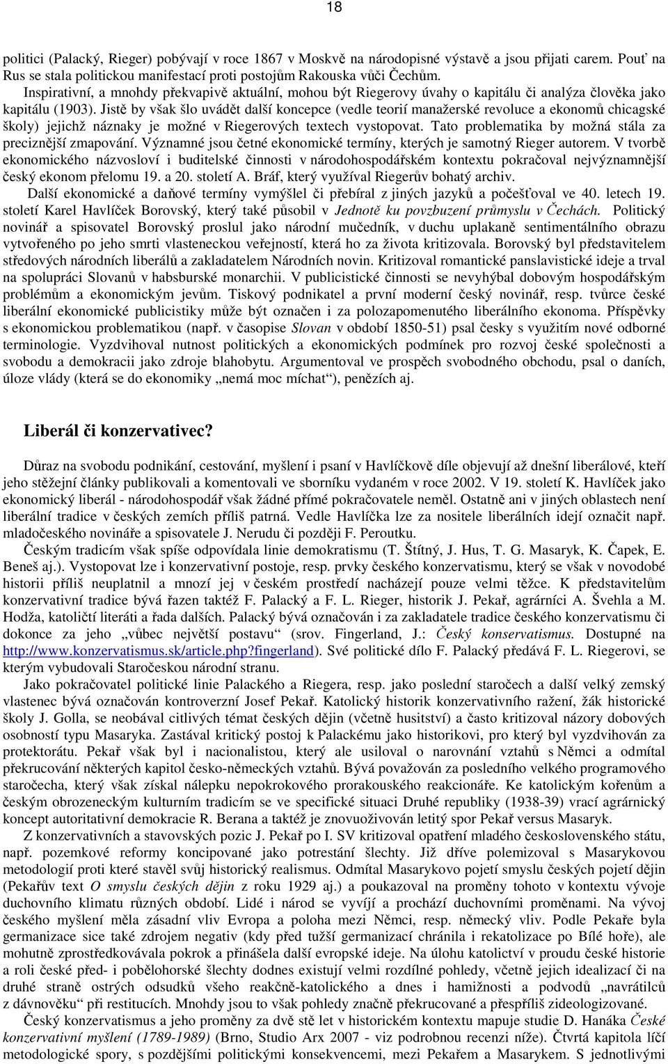 Jistě by však šlo uvádět další koncepce (vedle teorií manažerské revoluce a ekonomů chicagské školy) jejichž náznaky je možné v Riegerových textech vystopovat.