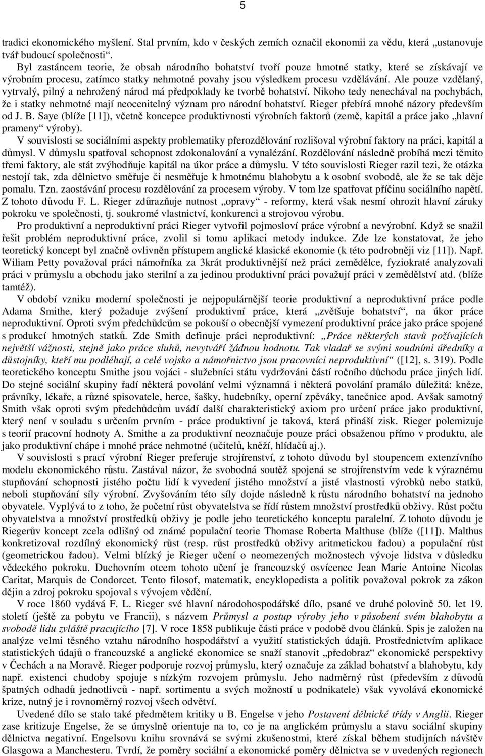 Ale pouze vzdělaný, vytrvalý, pilný a nehrožený národ má předpoklady ke tvorbě bohatství. Nikoho tedy nenechával na pochybách, že i statky nehmotné mají neocenitelný význam pro národní bohatství.