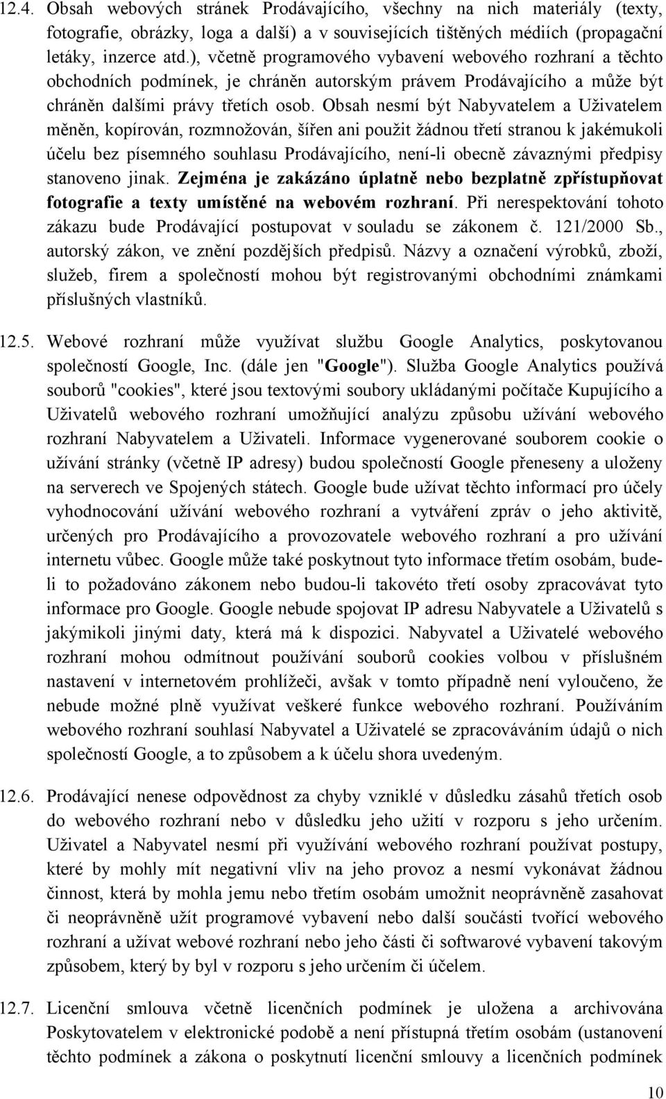 Obsah nesmí být Nabyvatelem a Uživatelem měněn, kopírován, rozmnožován, šířen ani použit žádnou třetí stranou k jakémukoli účelu bez písemného souhlasu Prodávajícího, není-li obecně závaznými