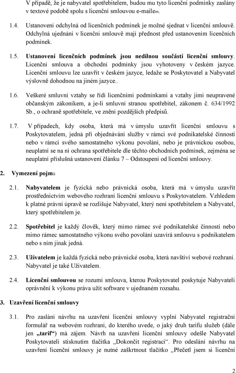 Ustanovení licenčních podmínek jsou nedílnou součástí licenční smlouvy. Licenční smlouva a obchodní podmínky jsou vyhotoveny v českém jazyce.