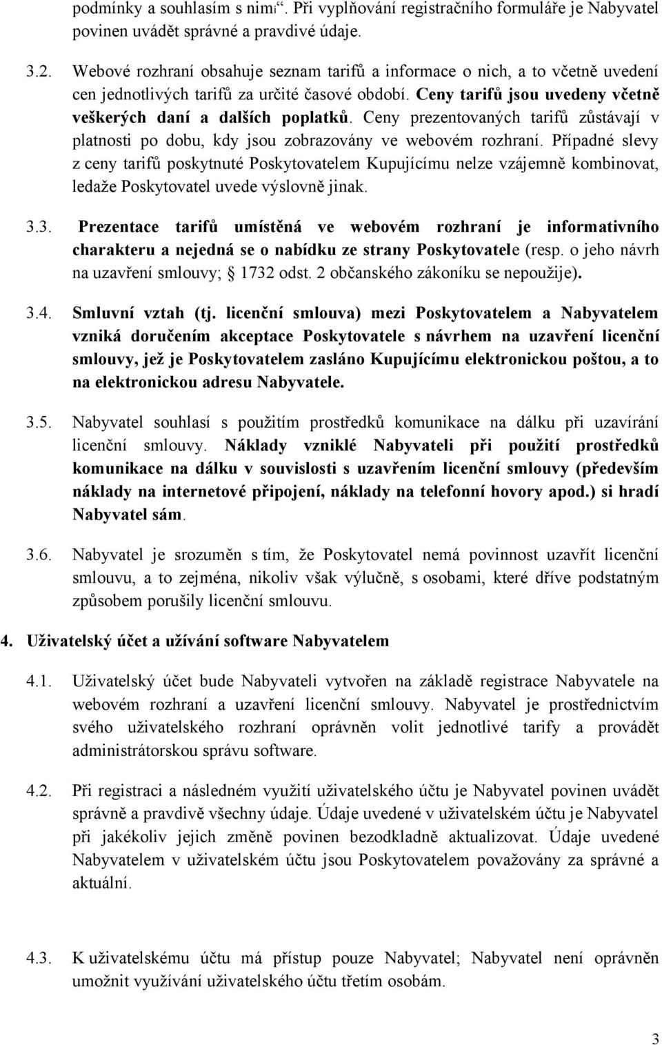 Ceny prezentovaných tarifů zůstávají v platnosti po dobu, kdy jsou zobrazovány ve webovém rozhraní.