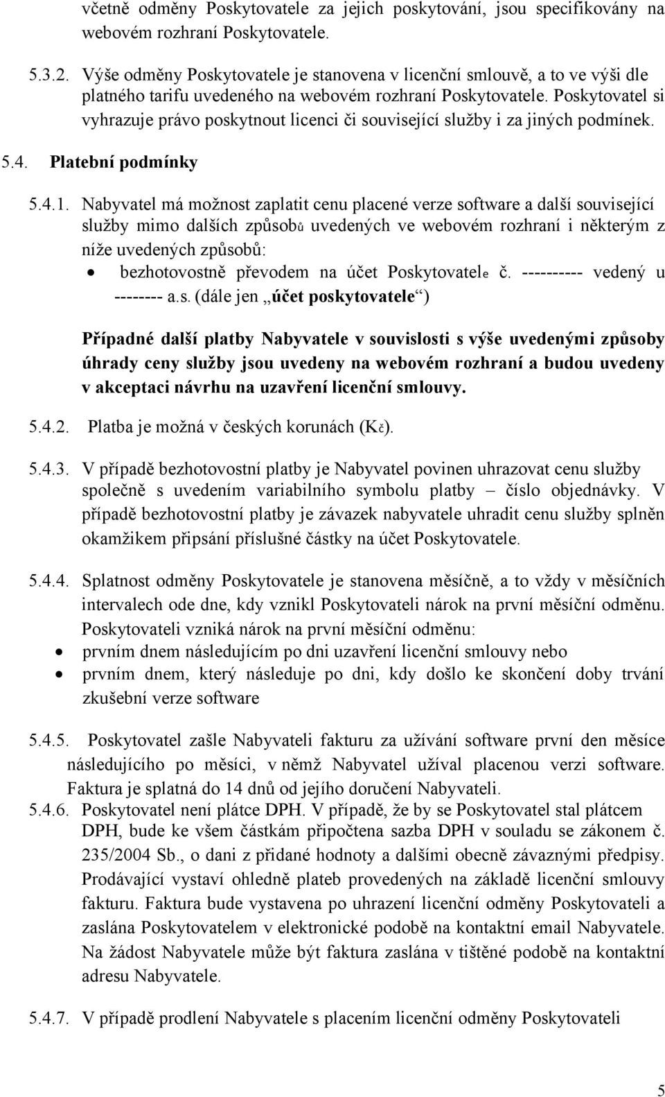 Poskytovatel si vyhrazuje právo poskytnout licenci či související služby i za jiných podmínek. 5.4. Platební podmínky 5.4.1.