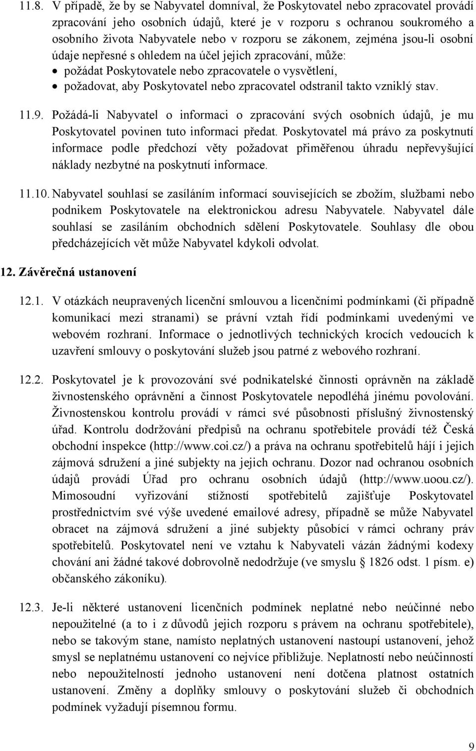 odstranil takto vzniklý stav. 11.9. Požádá-li Nabyvatel o informaci o zpracování svých osobních údajů, je mu Poskytovatel povinen tuto informaci předat.