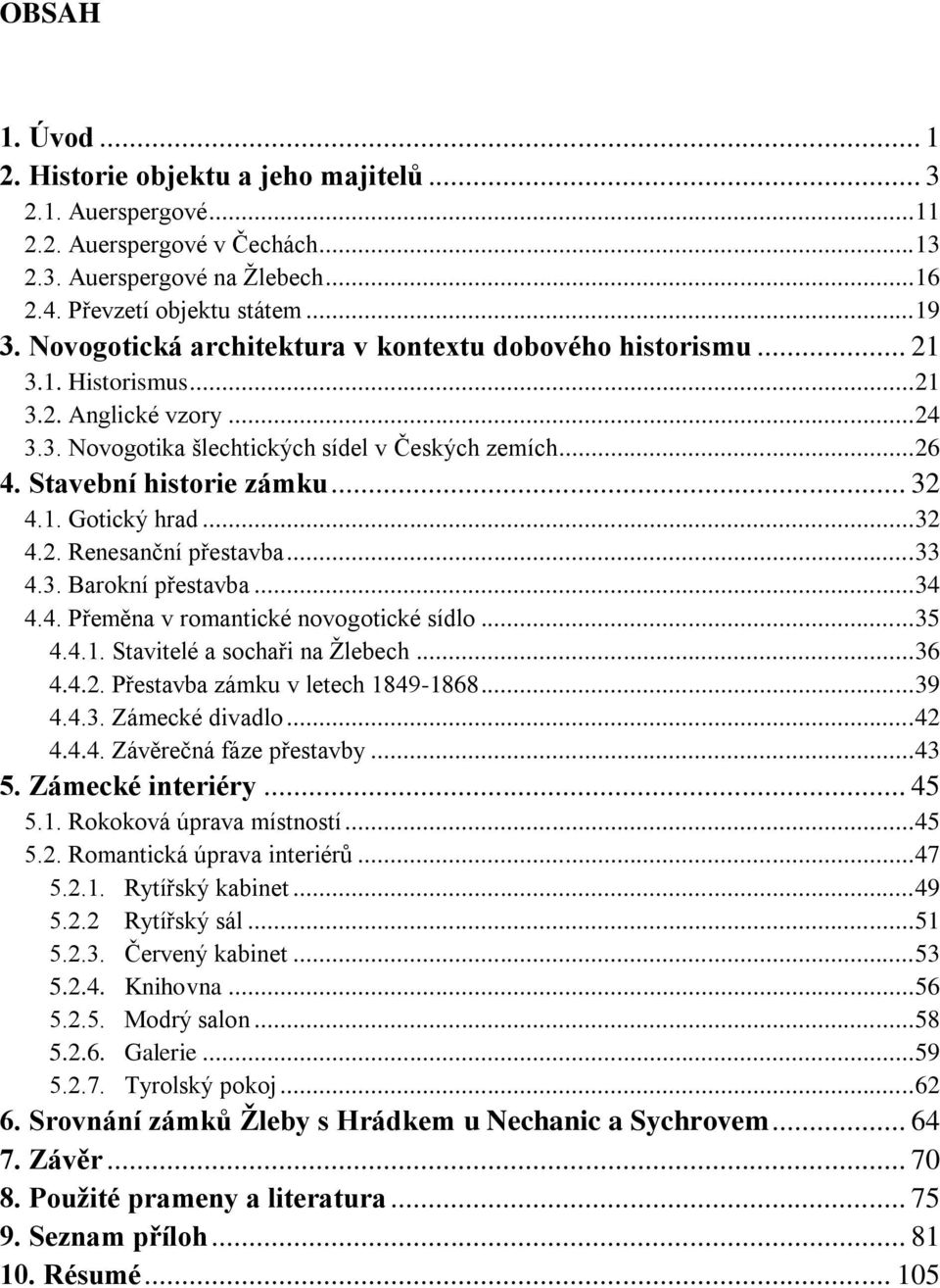 .. 32 4.1. Gotický hrad... 32 4.2. Renesanční přestavba... 33 4.3. Barokní přestavba... 34 4.4. Přeměna v romantické novogotické sídlo... 35 4.4.1. Stavitelé a sochaři na Ţlebech... 36 4.4.2. Přestavba zámku v letech 1849-1868.