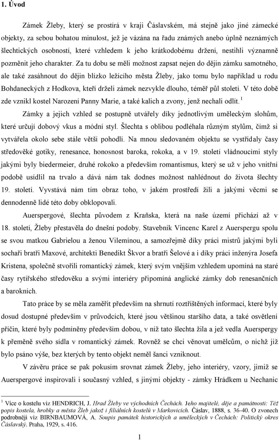 Za tu dobu se měli moţnost zapsat nejen do dějin zámku samotného, ale také zasáhnout do dějin blízko leţícího města Ţleby, jako tomu bylo například u rodu Bohdaneckých z Hodkova, kteří drţeli zámek