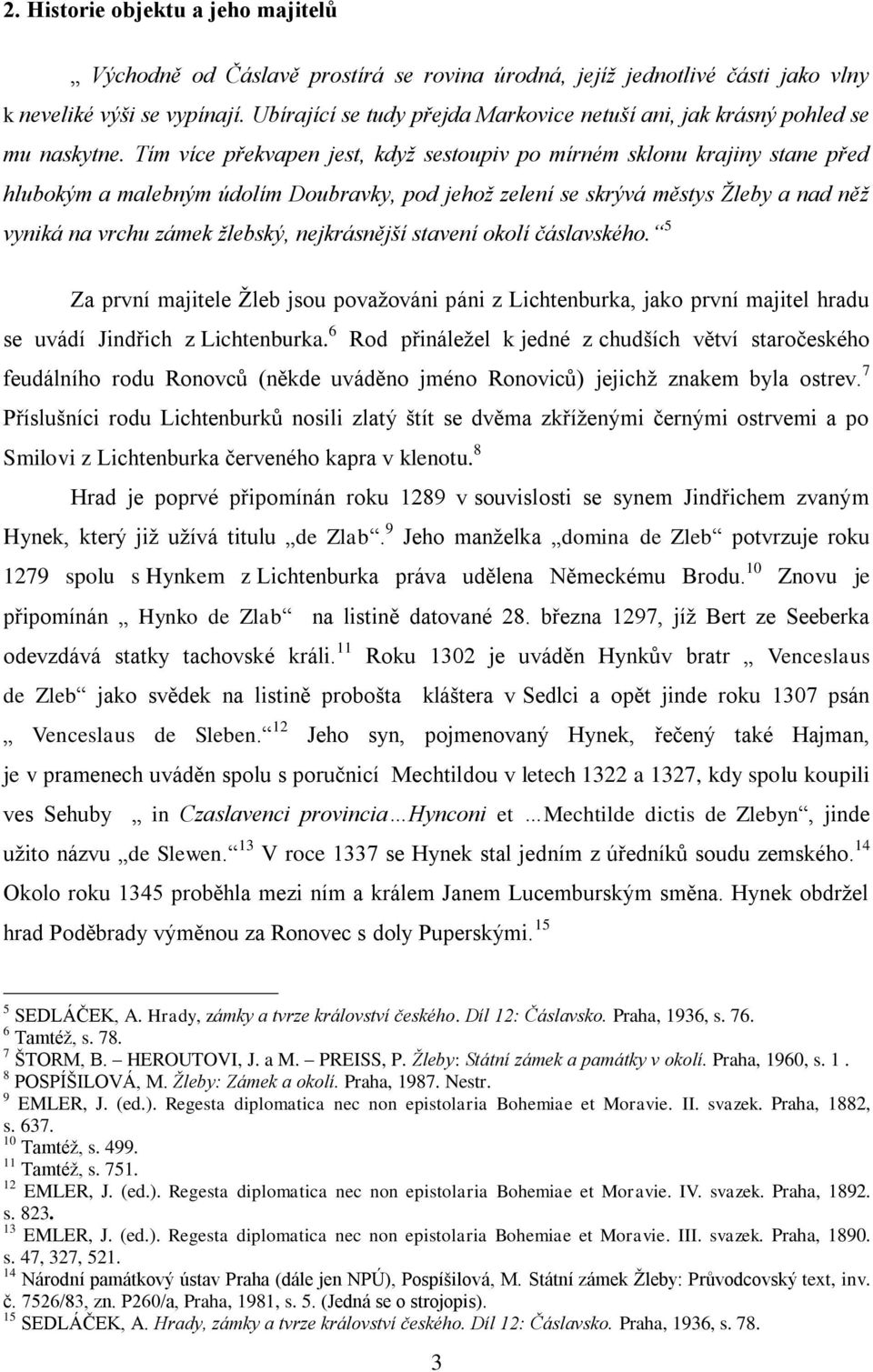 Tím více překvapen jest, kdyţ sestoupiv po mírném sklonu krajiny stane před hlubokým a malebným údolím Doubravky, pod jehoţ zelení se skrývá městys Ţleby a nad něţ vyniká na vrchu zámek ţlebský,