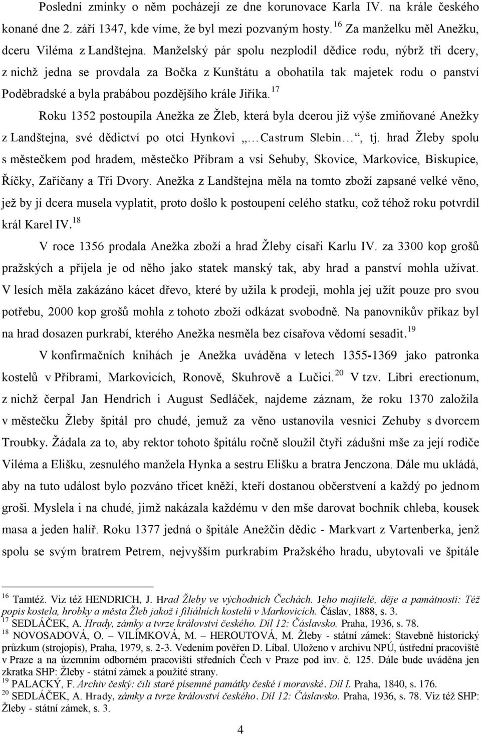 17 Roku 1352 postoupila Aneţka ze Ţleb, která byla dcerou jiţ výše zmiňované Aneţky z Landštejna, své dědictví po otci Hynkovi Castrum Slebin, tj.