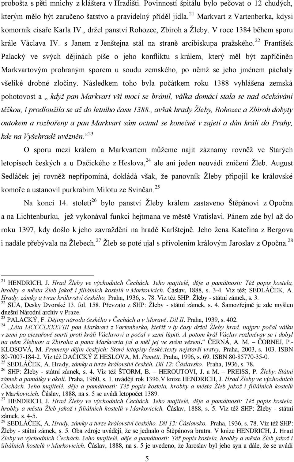 22 František Palacký ve svých dějinách píše o jeho konfliktu s králem, který měl být zapříčiněn Markvartovým prohraným sporem u soudu zemského, po němţ se jeho jménem páchaly všeliké drobné zločiny.