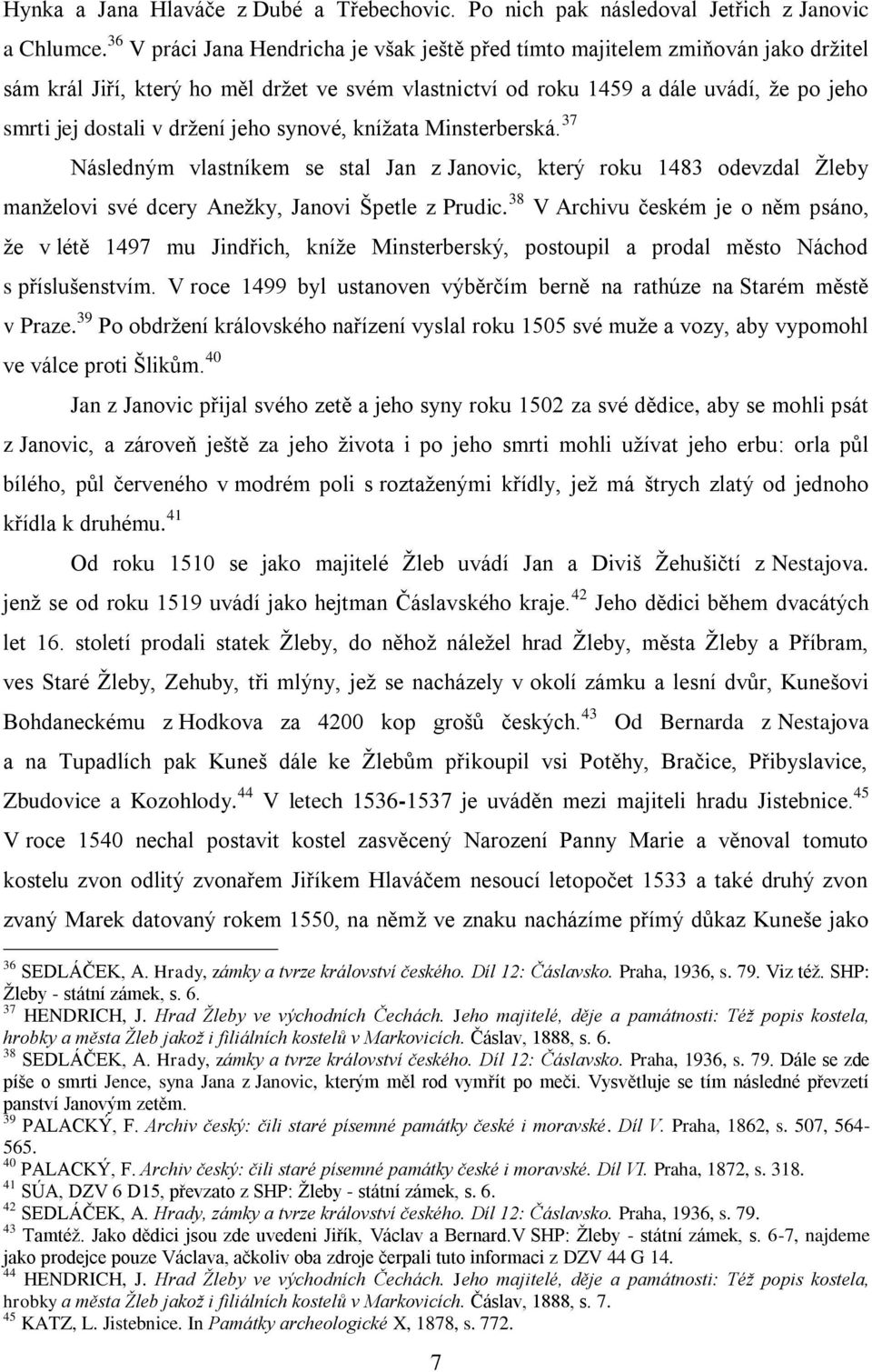 drţení jeho synové, kníţata Minsterberská. 37 Následným vlastníkem se stal Jan z Janovic, který roku 1483 odevzdal Ţleby manţelovi své dcery Aneţky, Janovi Špetle z Prudic.