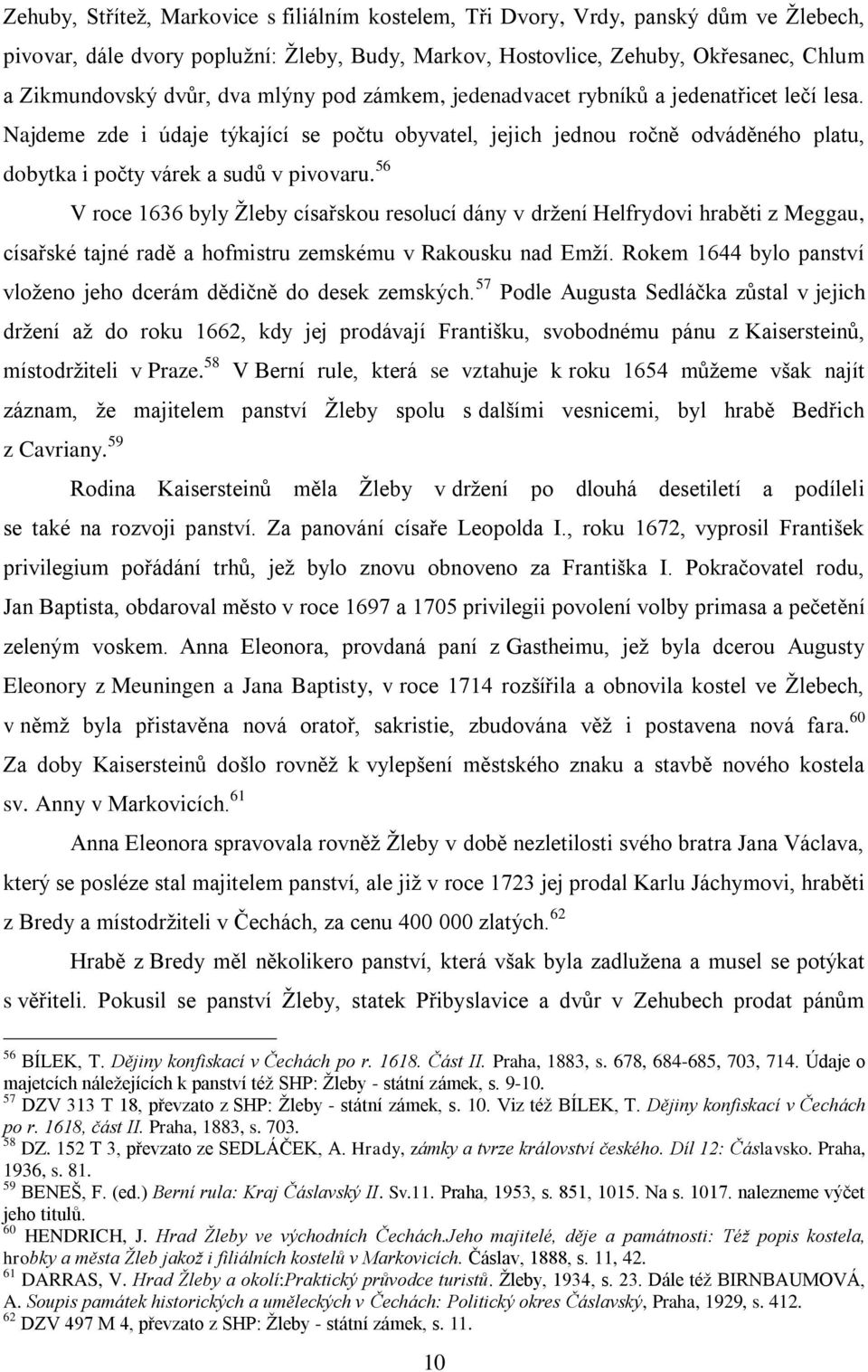 56 V roce 1636 byly Ţleby císařskou resolucí dány v drţení Helfrydovi hraběti z Meggau, císařské tajné radě a hofmistru zemskému v Rakousku nad Emţí.